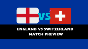 England Vs Switzerland Match Preview