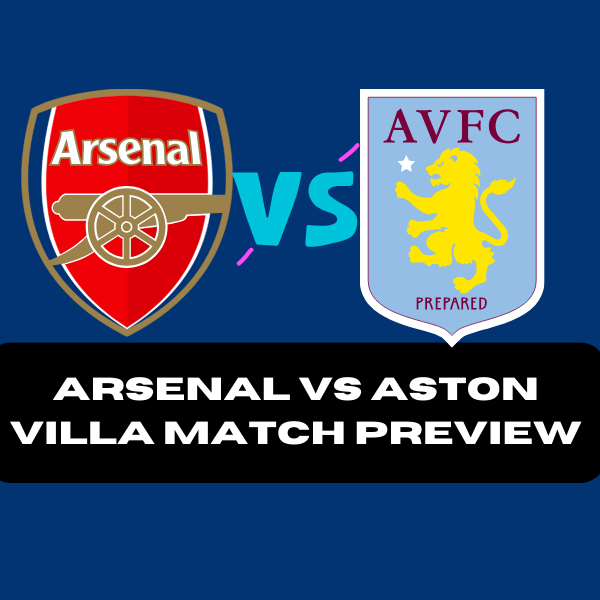 Arsenal Vs Aston Villa match Preview